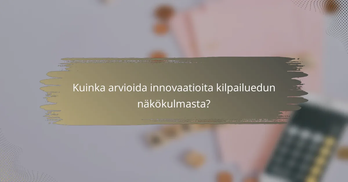 Kuinka arvioida innovaatioita kilpailuedun näkökulmasta?
