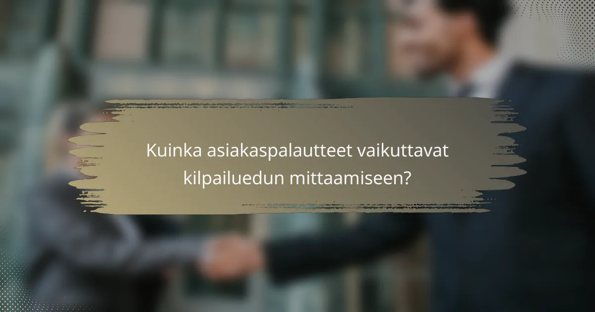 Kuinka asiakaspalautteet vaikuttavat kilpailuedun mittaamiseen?