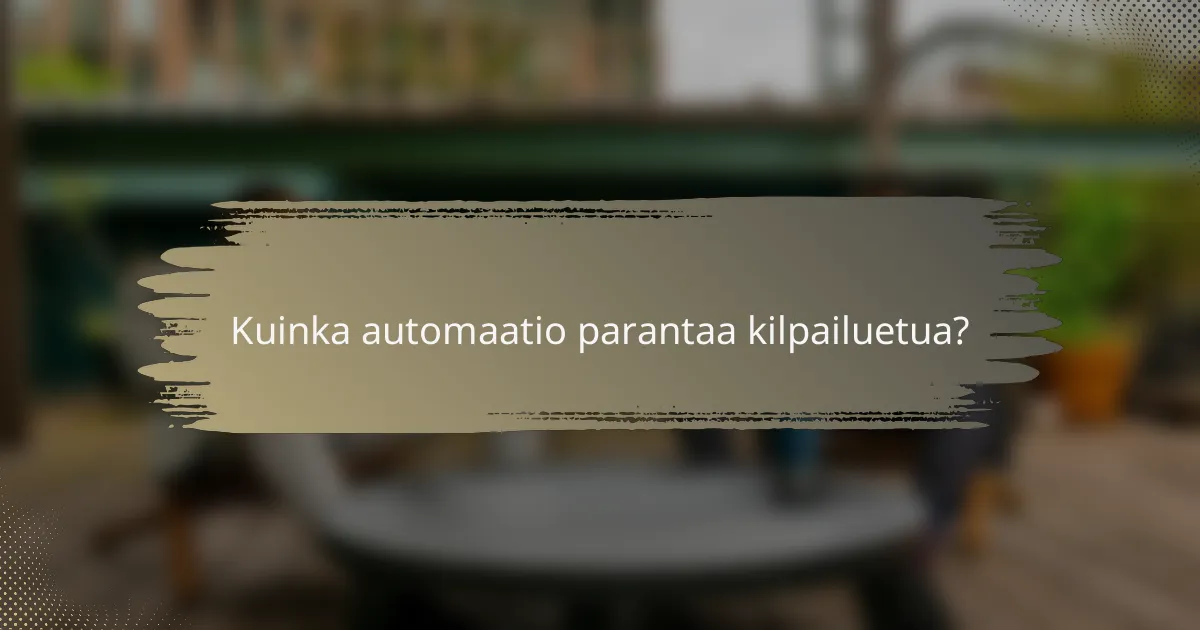 Kuinka automaatio parantaa kilpailuetua?