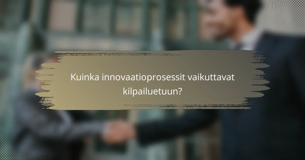 Kuinka innovaatioprosessit vaikuttavat kilpailuetuun?