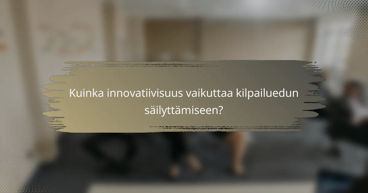 Kuinka innovatiivisuus vaikuttaa kilpailuedun säilyttämiseen?