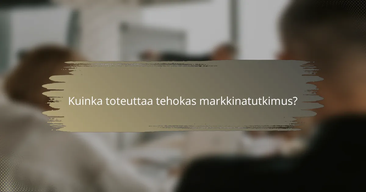 Kuinka toteuttaa tehokas markkinatutkimus?
