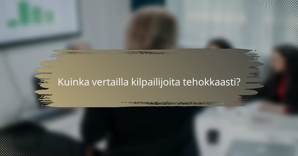 Kuinka vertailla kilpailijoita tehokkaasti?