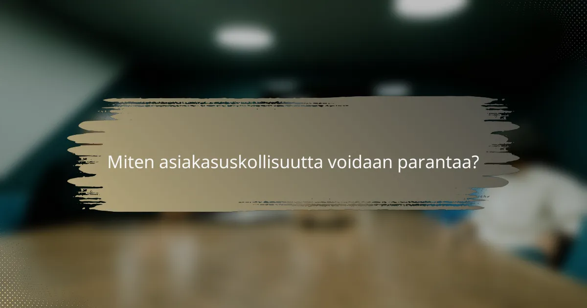 Miten asiakasuskollisuutta voidaan parantaa?