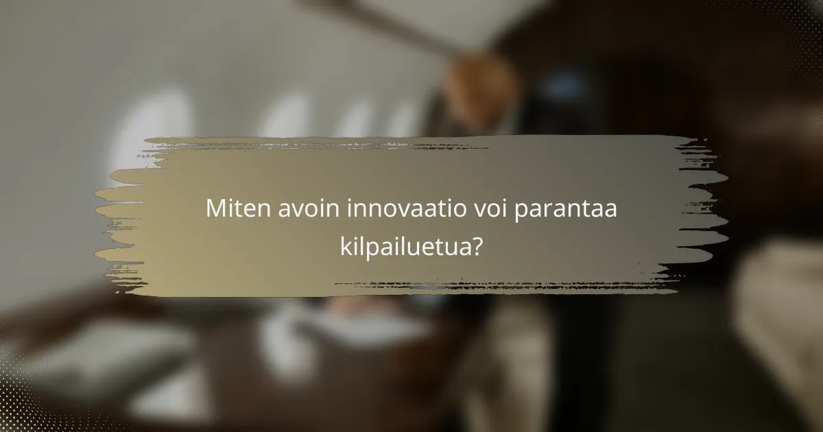 Miten avoin innovaatio voi parantaa kilpailuetua?