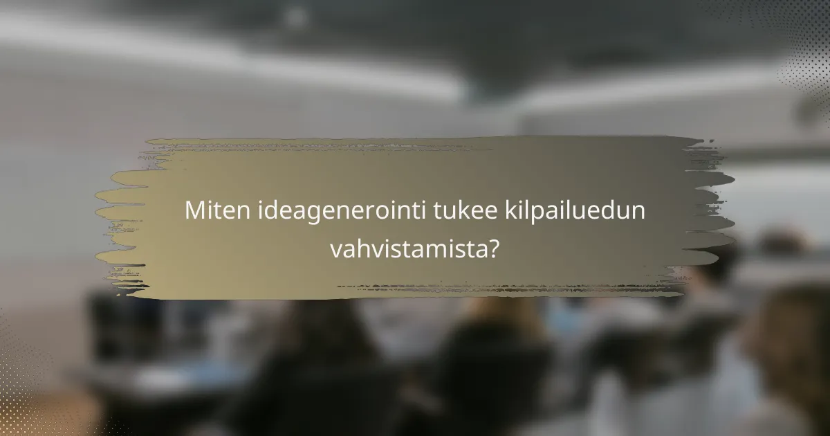 Miten ideagenerointi tukee kilpailuedun vahvistamista?