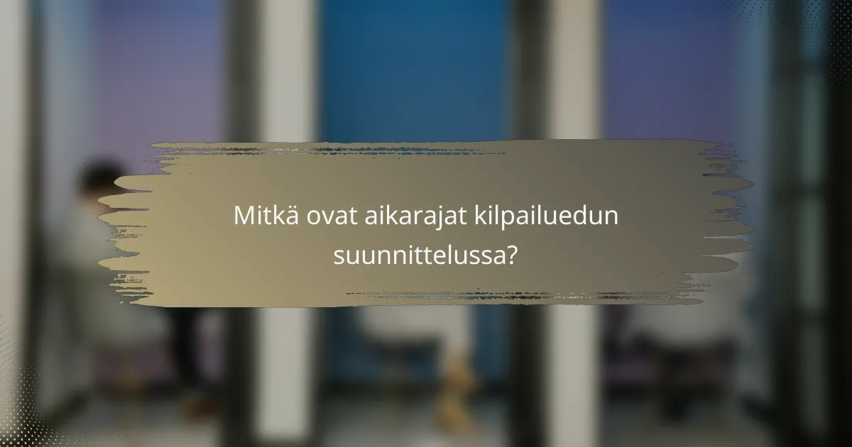 Mitkä ovat aikarajat kilpailuedun suunnittelussa?