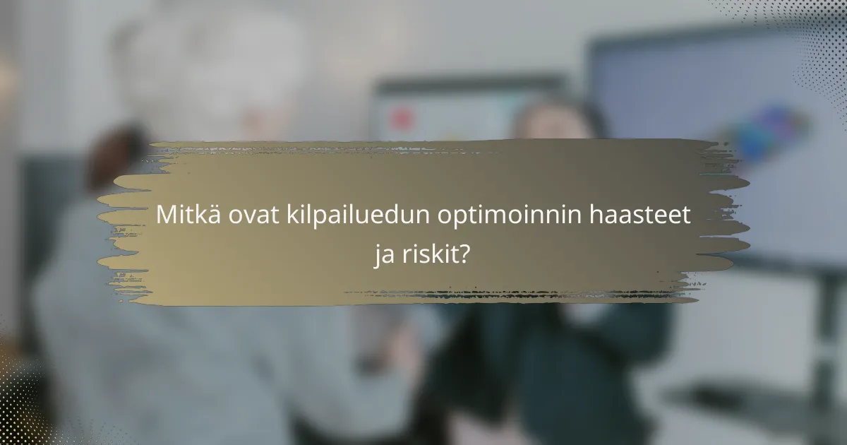 Mitkä ovat kilpailuedun optimoinnin haasteet ja riskit?