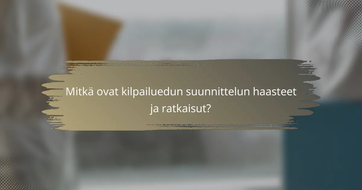 Mitkä ovat kilpailuedun suunnittelun haasteet ja ratkaisut?