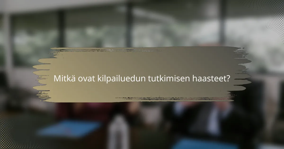 Mitkä ovat kilpailuedun tutkimisen haasteet?
