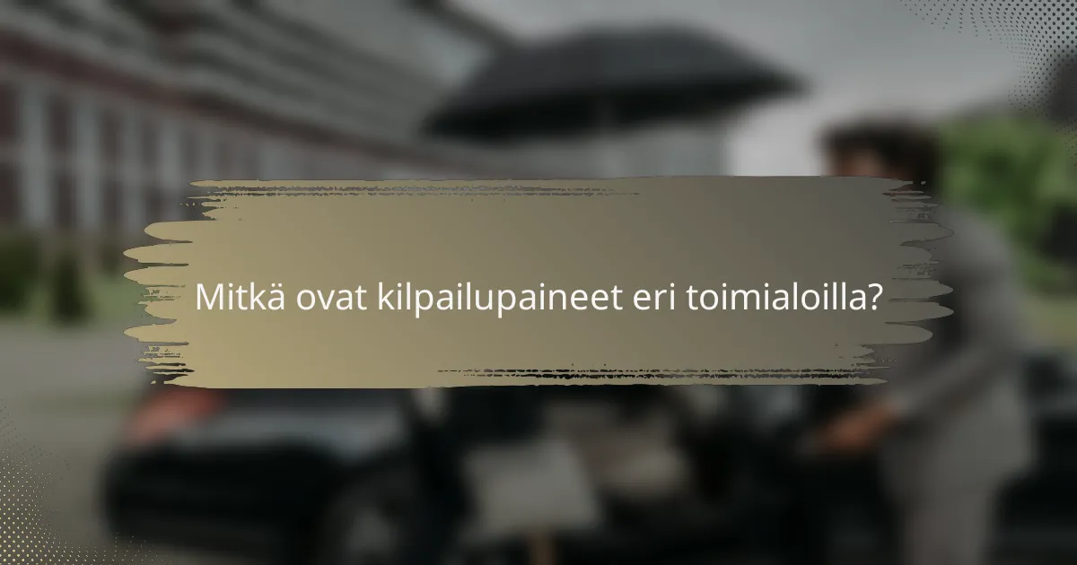 Mitkä ovat kilpailupaineet eri toimialoilla?