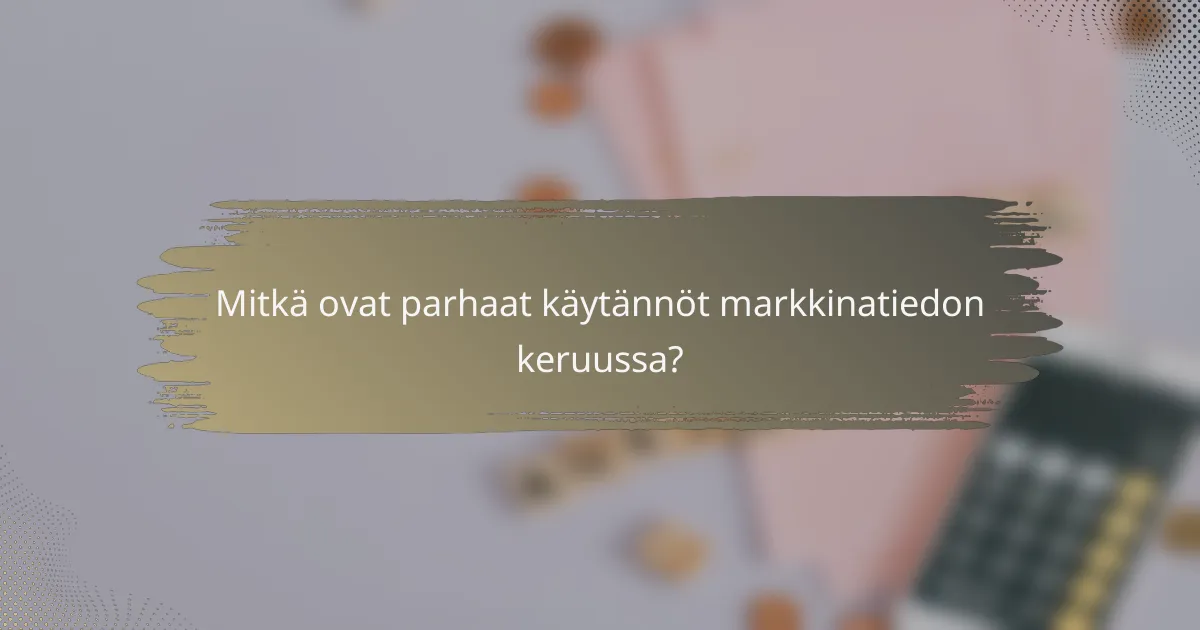Mitkä ovat parhaat käytännöt markkinatiedon keruussa?