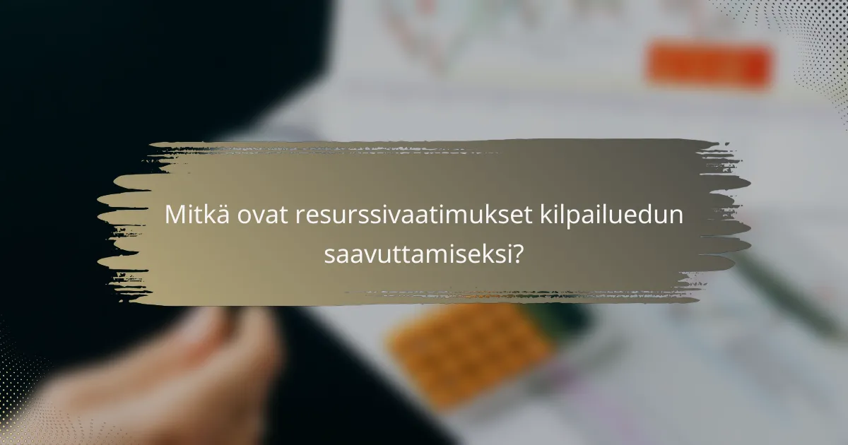 Mitkä ovat resurssivaatimukset kilpailuedun saavuttamiseksi?