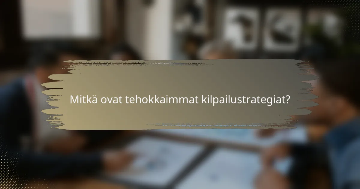 Mitkä ovat tehokkaimmat kilpailustrategiat?