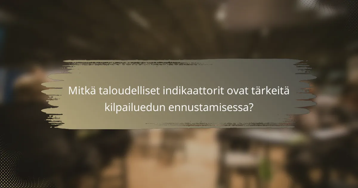Mitkä taloudelliset indikaattorit ovat tärkeitä kilpailuedun ennustamisessa?