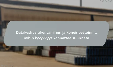 Datakeskusrakentaminen ja koneinvestoinnit: mihin kyvykkyys kannattaa suunnata