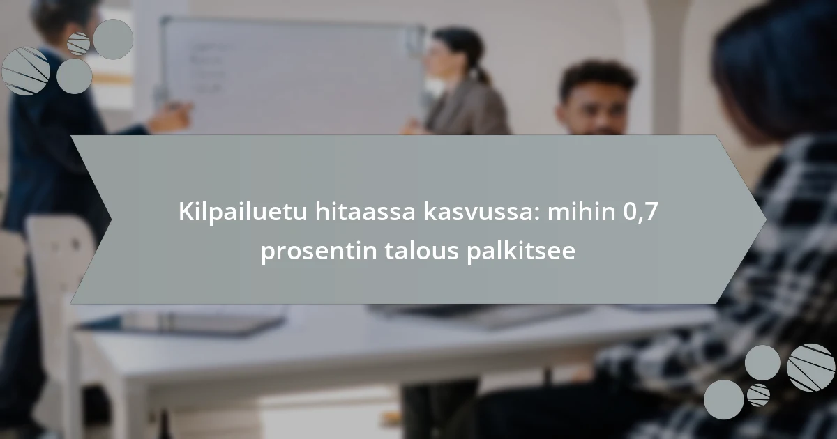 Kilpailuetu hitaassa kasvussa: mihin 0,7 prosentin talous palkitsee